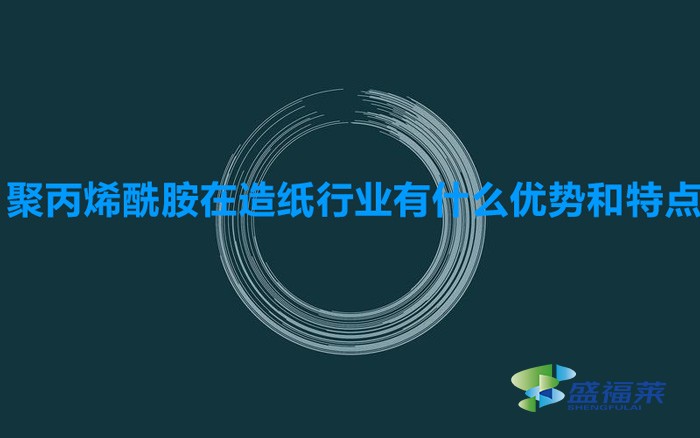 聚丙烯酰胺在造紙行業有什么優勢和特點（造紙污水專用聚丙烯酰胺）