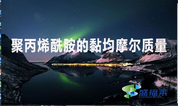 聚丙烯酰胺的黏均摩爾質(zhì)量是什么意思？值是多少？