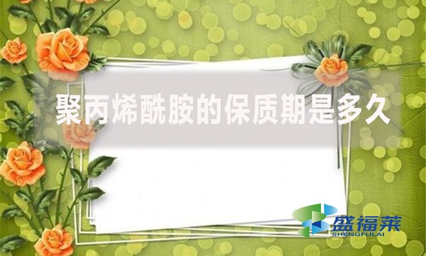 聚丙烯酰胺的保質期是多久？