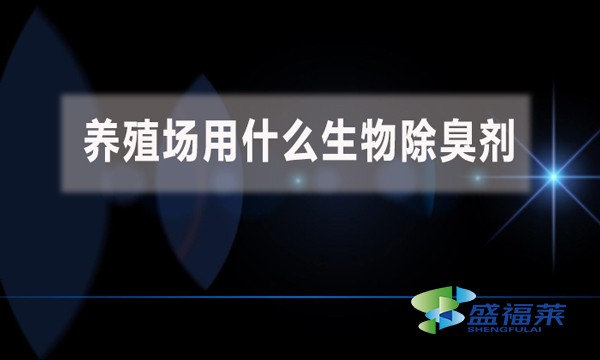 養殖場用什么生物除臭劑?